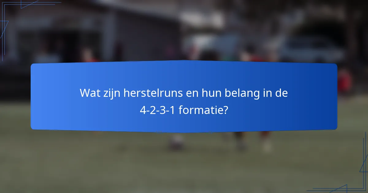 Wat zijn herstelruns en hun belang in de 4-2-3-1 formatie?