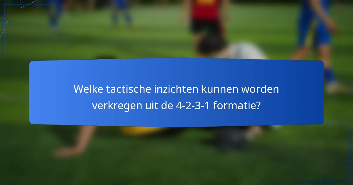 Welke tactische inzichten kunnen worden verkregen uit de 4-2-3-1 formatie?