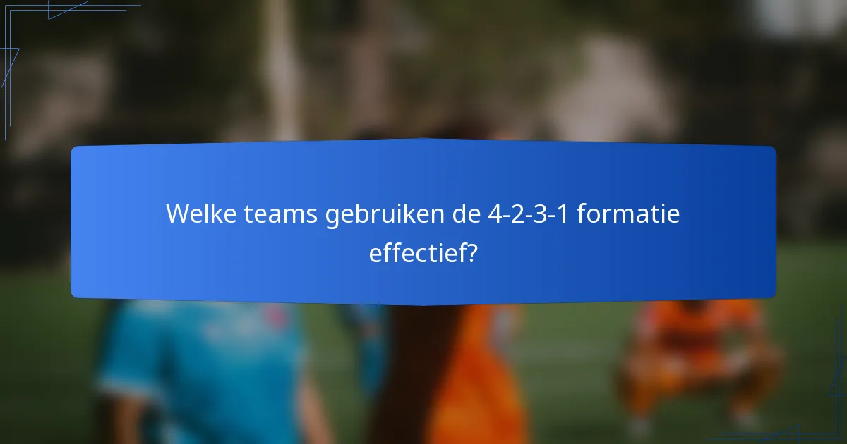 Welke teams gebruiken de 4-2-3-1 formatie effectief?